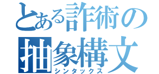 とある詐術の抽象構文（シンタックス）