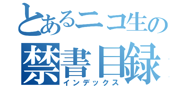 とあるニコ生の禁書目録（インデックス）