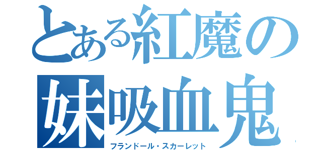 とある紅魔の妹吸血鬼（フランドール・スカーレット）