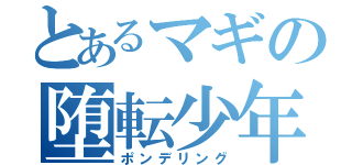 とあるマギの堕転少年（ポンデリング）