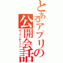 とあるアプリの公開会話（オープンチャット）