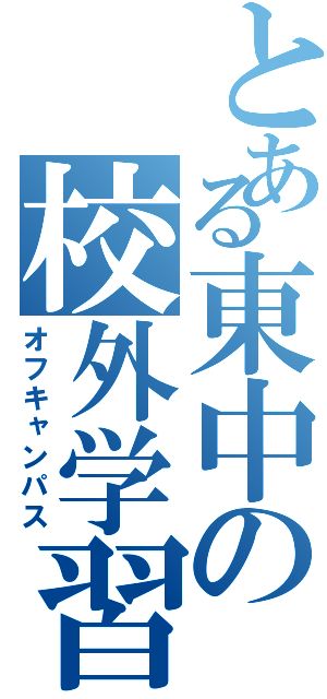 とある東中の校外学習（オフキャンパス）