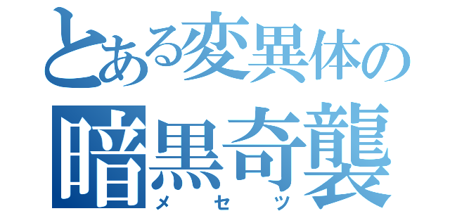 とある変異体の暗黒奇襲（メセツ）