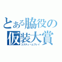 とある脇役の仮装大賞（コスチュームプレイ）