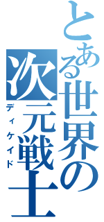 とある世界の次元戦士（ディケイド）