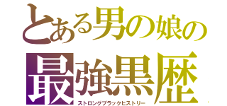 とある男の娘の最強黒歴史（ストロングブラックヒストリー）