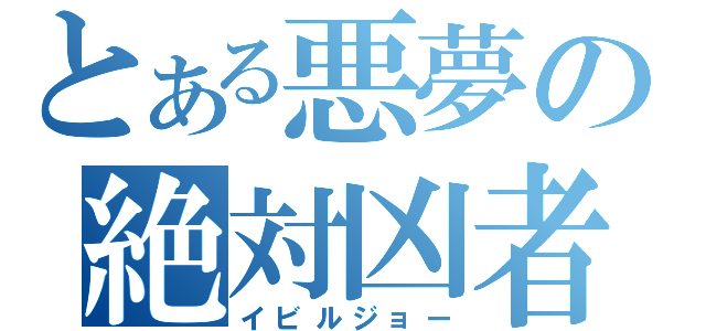 とある悪夢の絶対凶者（イビルジョー）