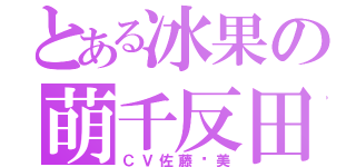 とある冰果の萌千反田（ＣＶ佐藤总美）