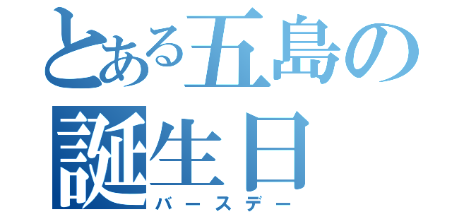 とある五島の誕生日（バースデー）