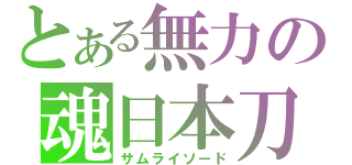 とある無力の魂日本刀（サムライソード）