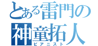 とある雷門の神童拓人（ピアニスト）