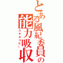 とある風紀委員の能力吸収（スキルコピー）