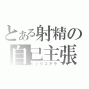 とある射精の自己主張（ビックコアラ）