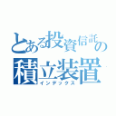 とある投資信託の積立装置（インデックス）