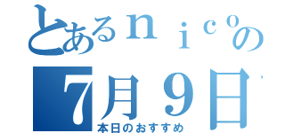 とあるｎｉｃｏｎｉｃｏの７月９日（本日のおすすめ）