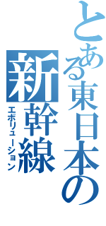 とある東日本の新幹線（エボリューション）