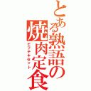 とある熟語の焼肉定食（ビフテキセット）