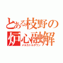 とある枝野の炉心融解（メルカトルダウン）