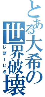 とある大希の世界破壊Ⅱ（じぼーじき）