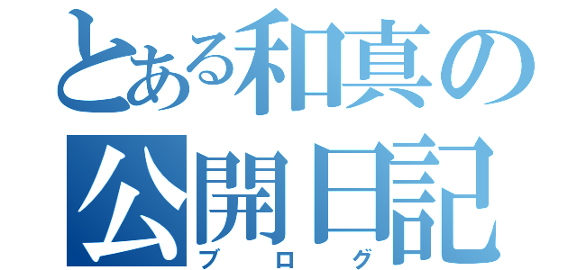 とある和真の公開日記（ブログ）