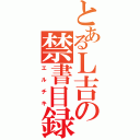 とあるＬ吉の禁書目録（エルチキ）