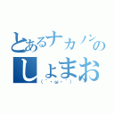 とあるナカノンのしょまお（（｀・ω・´））