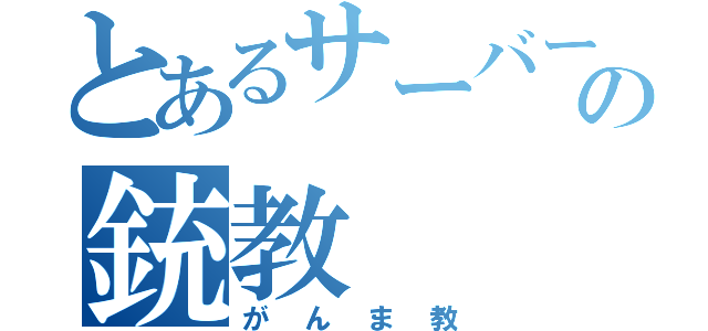 とあるサーバーの銃教（がんま教）