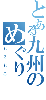 とある九州のめぐり（とことこ）