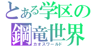 とある学区の鋼竜世界（カオスワールド）