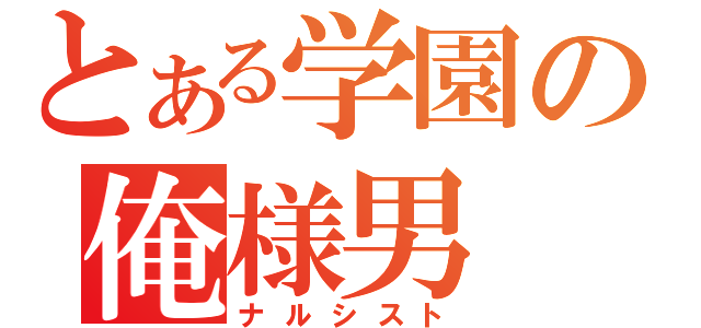 とある学園の俺様男（ナルシスト）