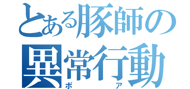 とある豚師の異常行動（ポア）