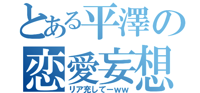 とある平澤の恋愛妄想（リア充してーｗｗ）