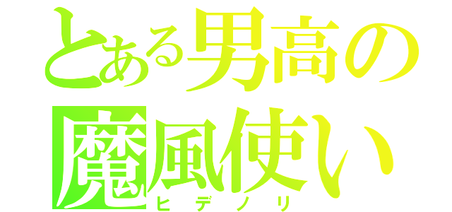 とある男高の魔風使い（ヒデノリ）