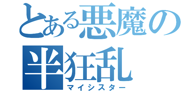 とある悪魔の半狂乱（マイシスター）