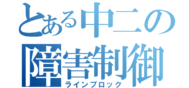 とある中二の障害制御（ラインブロック）