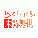 とあるＬＩＮＥの未読無視（自殺行為）