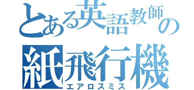 とある英語教師の紙飛行機（エアロスミス）