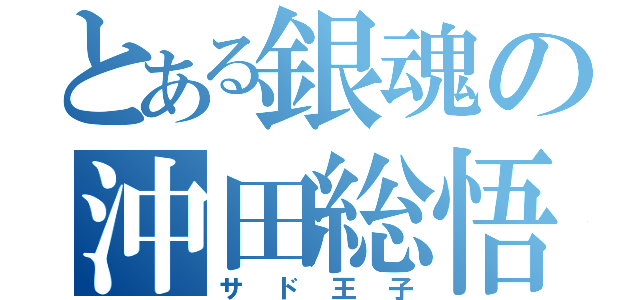 とある銀魂の沖田総悟（サド王子）