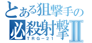 とある狙撃手の必殺射撃Ⅱ（ＴＲＧ－２１）