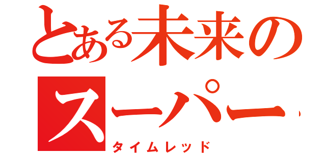 とある未来のスーパー戦隊（タイムレッド）