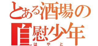 とある酒場の自慰少年（はやと）