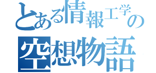 とある情報工学生の空想物語（）