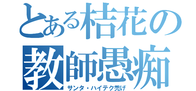 とある桔花の教師愚痴（サンタ・ハイテク禿げ）