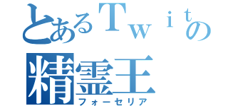 とあるＴｗｉｔｔｅｒの精霊王（フォーセリア）