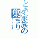 とある家族の集まり（イレブンハウス）