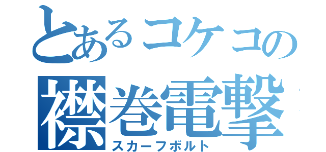 とあるコケコの襟巻電撃（スカーフボルト）