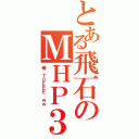 とある飛石のＭＨＰ３（俺 ＴＵＥＥＥ ｗｗ）