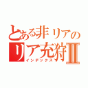 とある非リアのリア充狩りⅡ（インデックス）