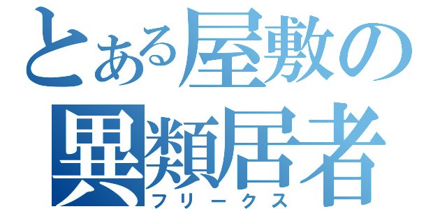 とある屋敷の異類居者（フリークス）