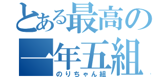 とある最高の一年五組（のりちゃん組）